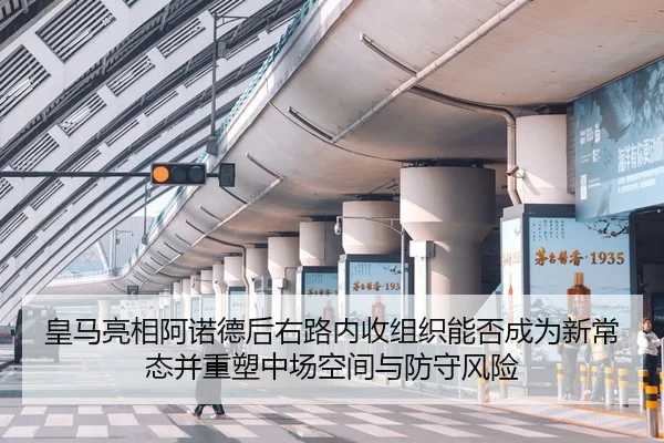 皇马亮相阿诺德后右路内收组织能否成为新常态并重塑中场空间与防守风险
